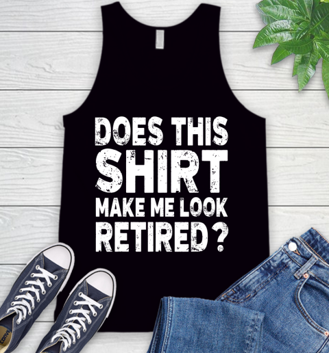 Nurse Shirt Does This Shirt Make Me Look Retired T Shirt Retirement Gift T Shirt Tank Top