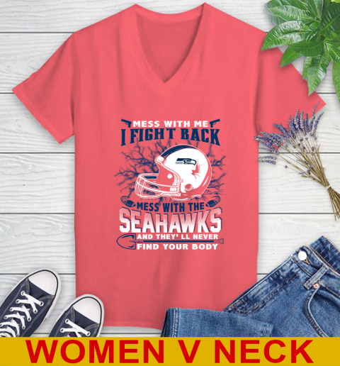 NFL Football Seattle Seahawks Mess With Me I Fight Back Mess With My Team And They'll Never Find Your Body Shirt Women's V-Neck T-Shirt 6