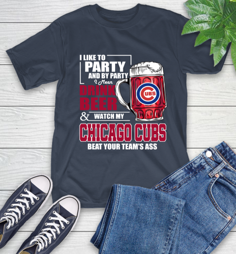 MLB I Like To Party And By Party I Mean Drink Beer And Watch My Chicago Cubs Beat Your Team's Ass Baseball T-Shirt 3