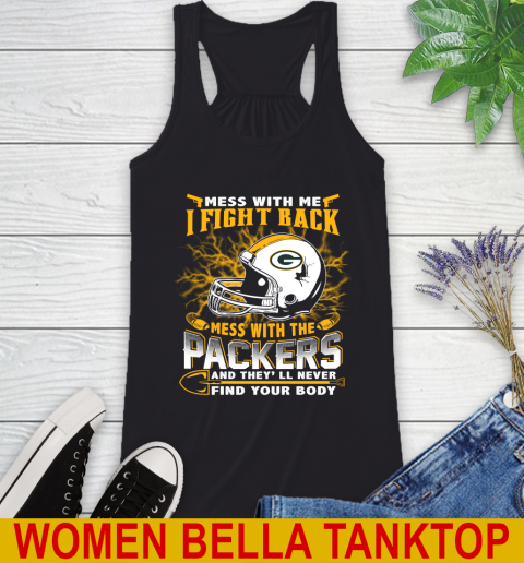 NFL Football Green Bay Packers Mess With Me I Fight Back Mess With My Team And They'll Never Find Your Body Shirt Racerback Tank