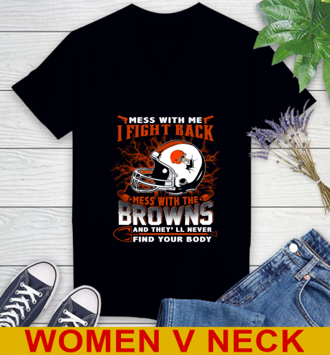 NFL Football Cleveland Browns Mess With Me I Fight Back Mess With My Team And They'll Never Find Your Body Shirt Women's V-Neck T-Shirt