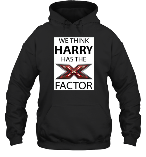 We Think Harry Has The X Factor Hoodie