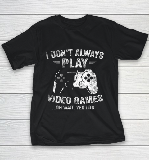 I Dont Always Play Video Games Shirt Video Gamer Gift Gaming Youth T-Shirt