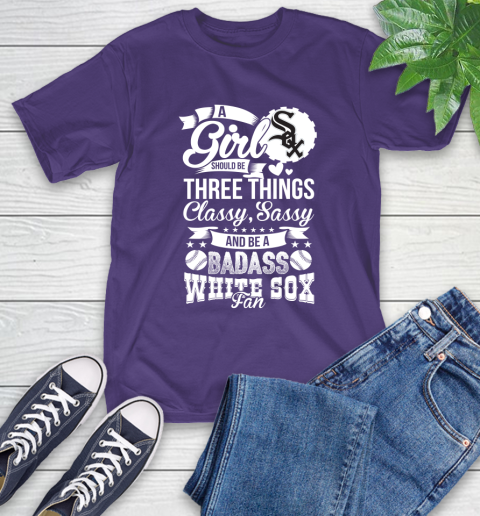 Chicago White Sox MLB Baseball A Girl Should Be Three Things Classy Sassy And A Be Badass Fan T-Shirt 5