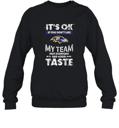 Baltimore Ravens Nfl Football Its Ok If You Dont Like My Team Not Everyone Has Good Taste Sweatshirt