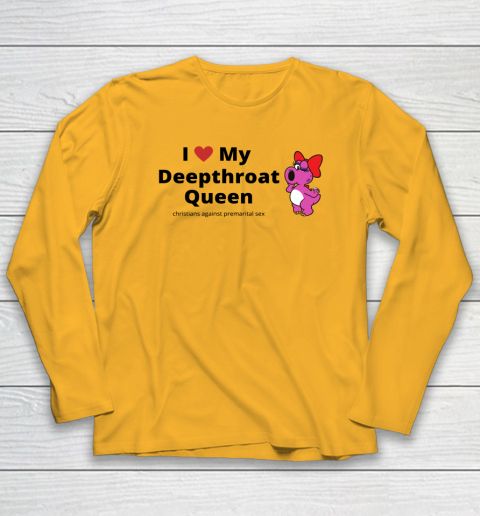I Love My Deepthroat Queen Christians Against Premarital Sex Long Sleeve T-Shirt 2