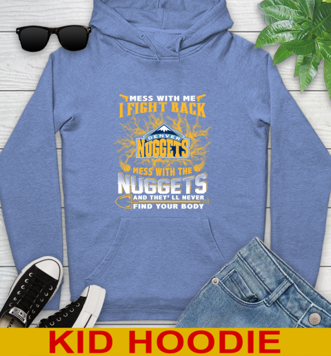 NBA Basketball Denver Nuggets Mess With Me I Fight Back Mess With My Team And They'll Never Find Your Body Shirt Youth Hoodie 12