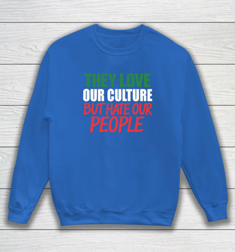 They Love Our Culture They Don't Love Us Sweatshirt 5