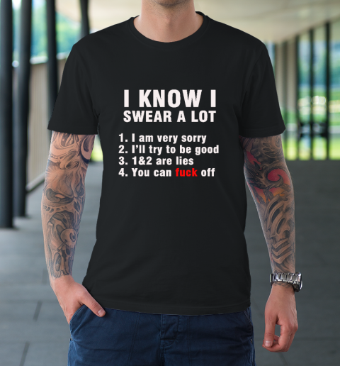 I Know I Swear A Lot But You Can Fuck Off T-Shirt