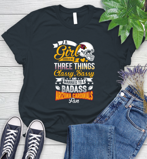 Arizona Cardinals NFL Football A Girl Should Be Three Things Classy Sassy And A Be Badass Fan Women's T-Shirt 8