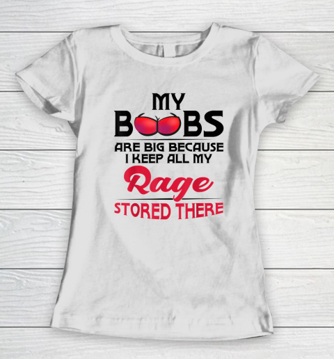 My Boobs Are Big Because I Keep All My Rage Stored There Funny Women's T-Shirt