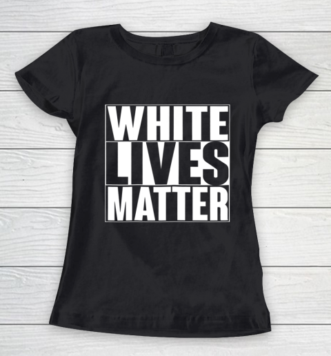 White Lives Matter Tshirt Women's T-Shirt
