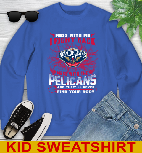 NBA Basketball New Orleans Pelicans Mess With Me I Fight Back Mess With My Team And They'll Never Find Your Body Shirt Youth Sweatshirt - Image 7