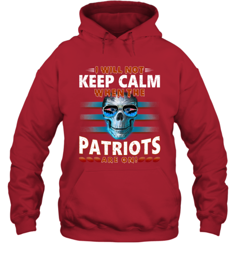 NFL I Will Not Keep Calm When The New England Patriots Are On Skull Football Sports p3UNCYFRNCI hoodie 23 95 151514 front red