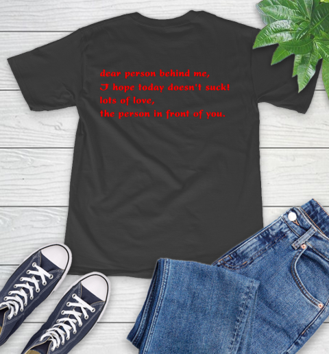 Dear Person Behind Me Hope You Have a Good Day Tee T-Shirt
