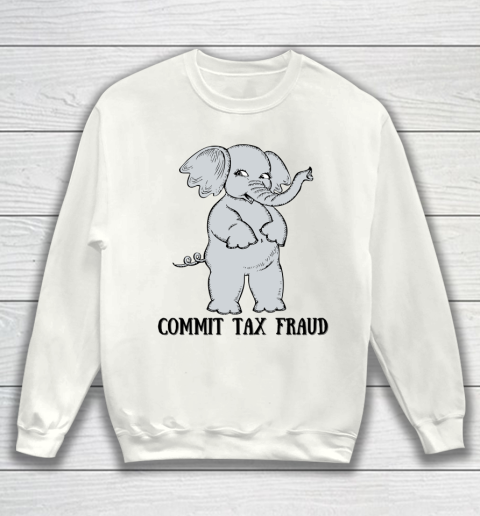 Commit Tax Fraud Elephant Sweatshirt