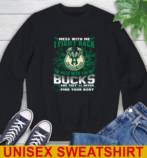 NBA Basketball Milwaukee Bucks Mess With Me I Fight Back Mess With My Team And They'll Never Find Your Body Shirt Sweatshirt