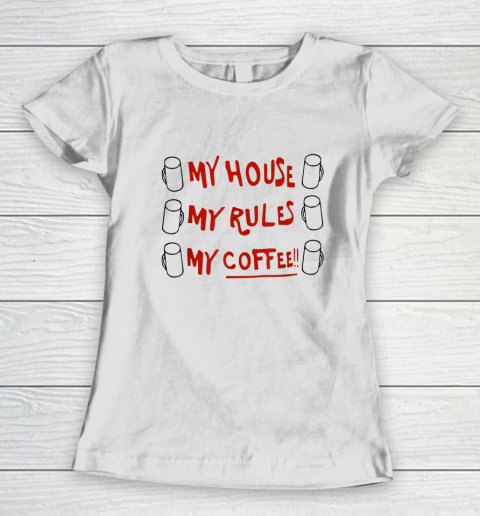 My House My Rules My Coffee Women's T-Shirt