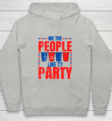 We The People Like To Party  Funny Drinking 4th of July USA Independence Day  Funny American Youth Hoodie