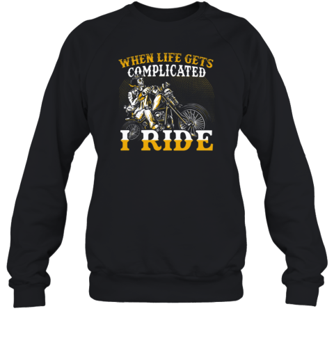 When Life Gets Complicated I Ride Sweatshirt