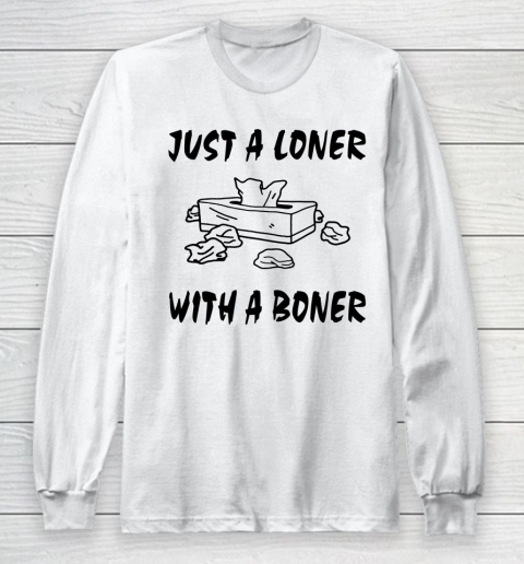 Just A Loner With A Boner Funny Long Sleeve T-Shirt