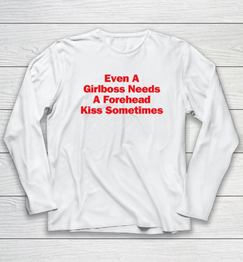 Even A Girlboss Needs A Forehead Kiss Sometimes Long Sleeve T-Shirt
