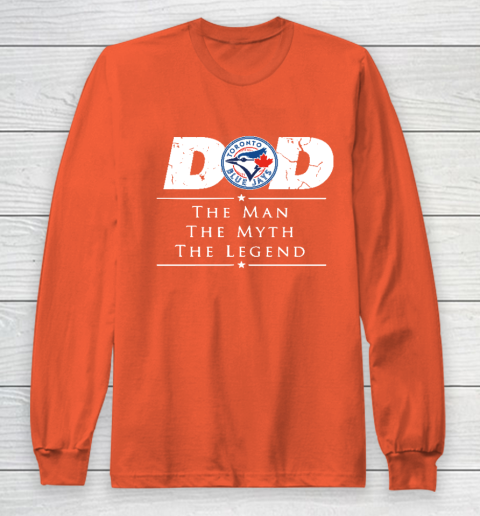 Toronto Blue Jays MLB Baseball Dad The Man The Myth The Legend Long Sleeve T-Shirt - Image 4