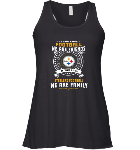 Love Football We Are Friends Love Steelers We Are Family Racerback Tank