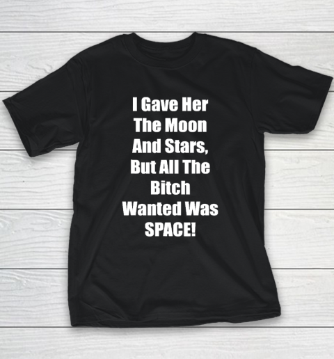 I Gave Her The Moon And Stars, The Bitch Wanted Was SPACE Youth T-Shirt