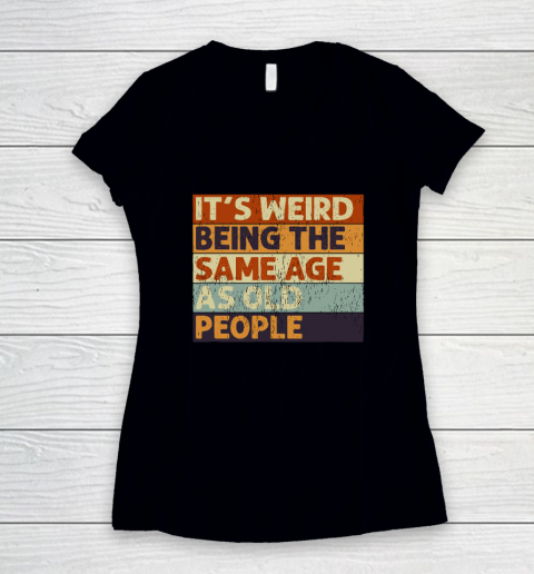 It's Weird Being The Same Age As Old People Retro Sarcastic Quotes Women's V-Neck T-Shirt