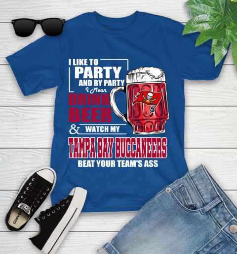 NFL I Like To Party And By Party I Mean Drink Beer and Watch My Tampa Bay Buccaneers Beat Your Team's Ass Football Youth T-Shirt 12
