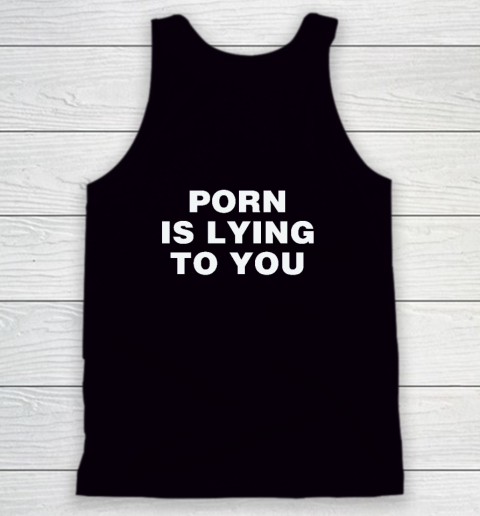 Porn Is Lying To You Tank Top