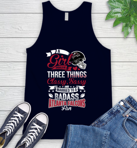 Atlanta Falcons NFL Football A Girl Should Be Three Things Classy Sassy And A Be Badass Fan Tank Top 2