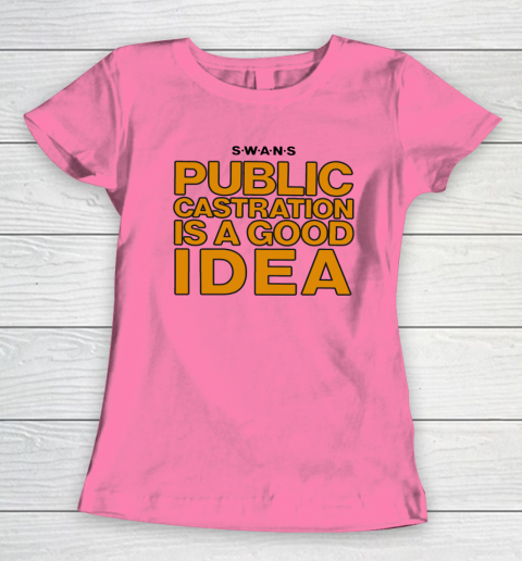 Public Castration Is A Good Idea SWANS Women's T-Shirt 9