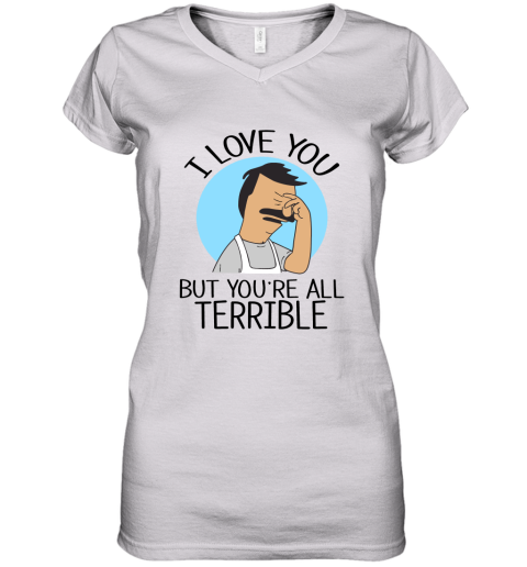 Bob's Burgers I Love You But You're All Terrible Mugs Women's V-Neck T-Shirt