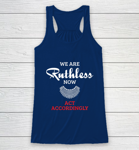 We Are Ruthless Now Act Accordingly Racerback Tank 6