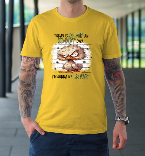 Today Is Slap An Idiot Day I'm Gonna Be Busy T-Shirt 4