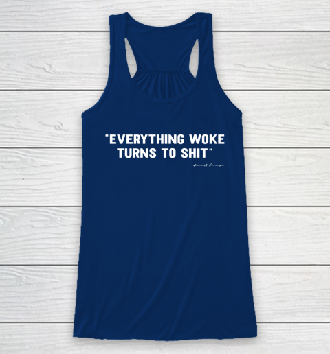 Everything Woke Turns to Shit T Shirt Funny Donald Trump Racerback Tank 6