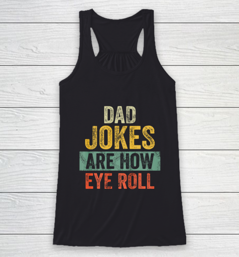 Mens Dad Jokes Are How Eye Roll Funny Gift For Dad Father s Day Racerback Tank