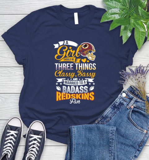 Washington Redskins NFL Football A Girl Should Be Three Things Classy Sassy And A Be Badass Fan Women's T-Shirt 14