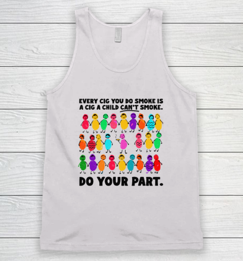 Do Your Part Every Cig You Do Smoke Is A Cig A Child Can't Smoke Tank Top