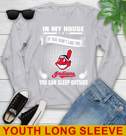 Cleveland Indians MLB Baseball In My House If You Don't Like The  Indians You Can Sleep Outside Shirt Youth Long Sleeve 5