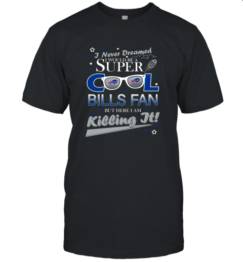 Buffalo Bills NFL Football I Never Dreamed I Would Be Super Cool Fan Unisex Jersey Tee