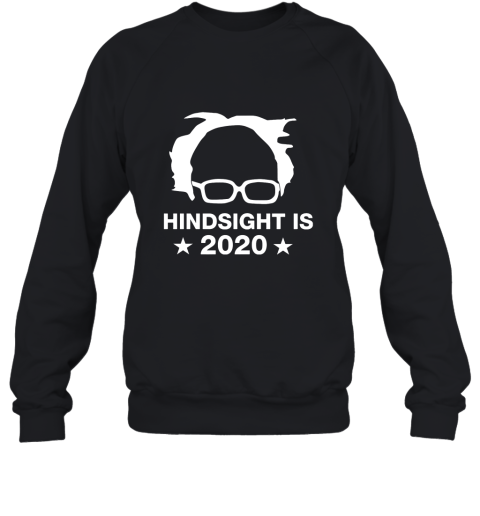 Hindsight Is 2020  Bernie Sanders Sweatshirt