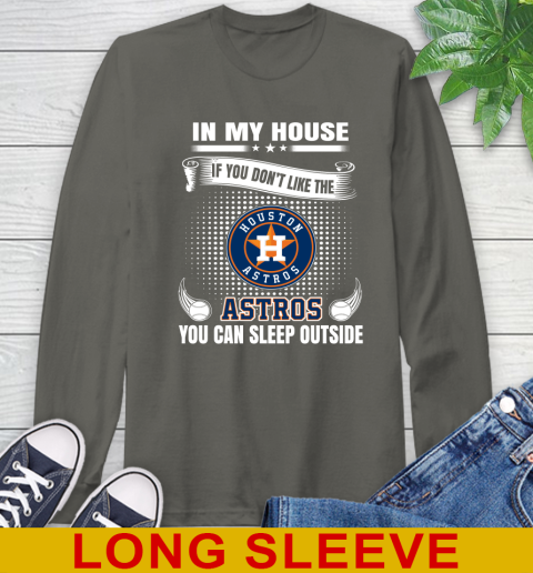 Houston Astros MLB Baseball In My House If You Don't Like The  Astros You Can Sleep Outside Shirt Long Sleeve T-Shirt 10