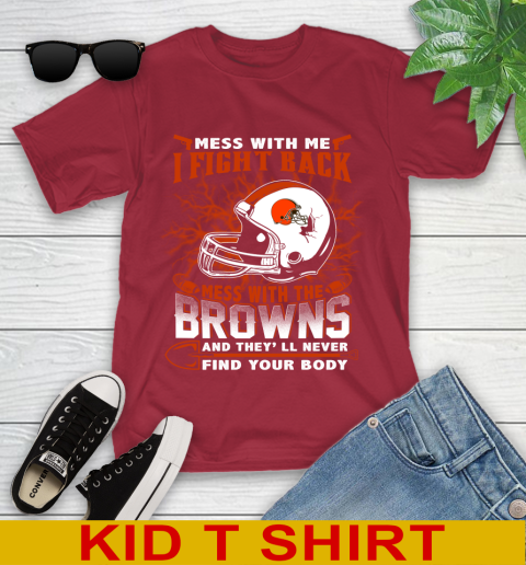 NFL Football Cleveland Browns Mess With Me I Fight Back Mess With My Team And They'll Never Find Your Body Shirt Youth T-Shirt 12