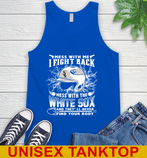 MLB Baseball Chicago White Sox Mess With Me I Fight Back Mess With My Team And They'll Never Find Your Body Shirt Tank Top 4