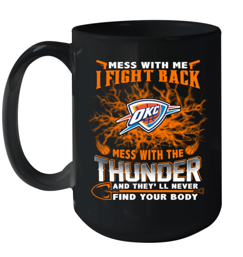 NBA Basketball Oklahoma City Thunder Mess With Me I Fight Back Mess With My Team And They'll Never Find Your Body Shirt Ceramic Mug 15oz