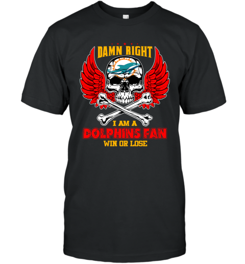 Official damn right I am a miamI dolphins fan win or lose T-shirt