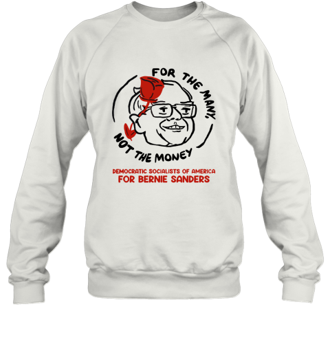 For The Many Not For The Money Democratic Bernie Sanders Sweatshirt